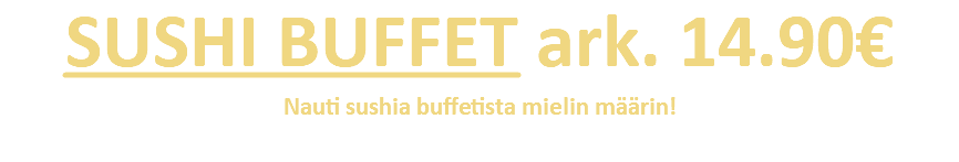 SUSHI BUFFET ark. 14.00€ Nauti sushia buffetista mielin määrin! 